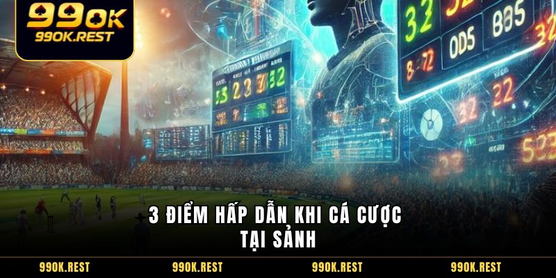 3 điểm hấp dẫn khi cá cược tại sảnh