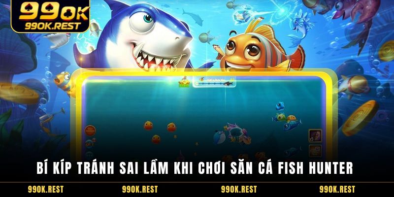 Bí kíp tránh sai lầm khi chơi săn cá Fish Hunter