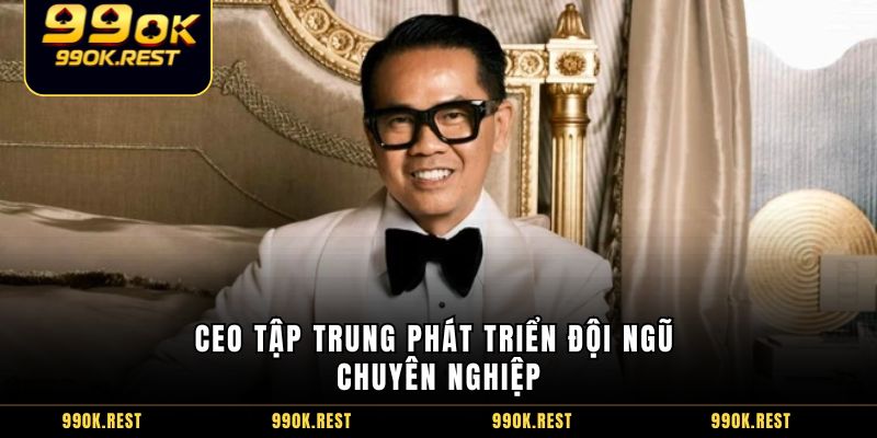 CEO tập trung phát triển đội ngũ chuyên nghiệp