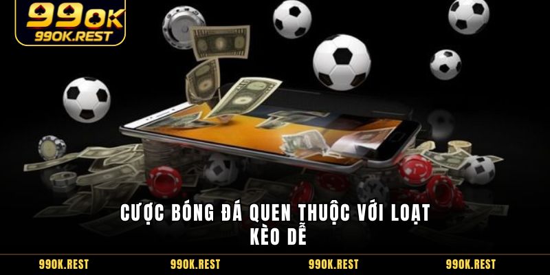 Cược bóng đá quen thuộc với loạt kèo dễ