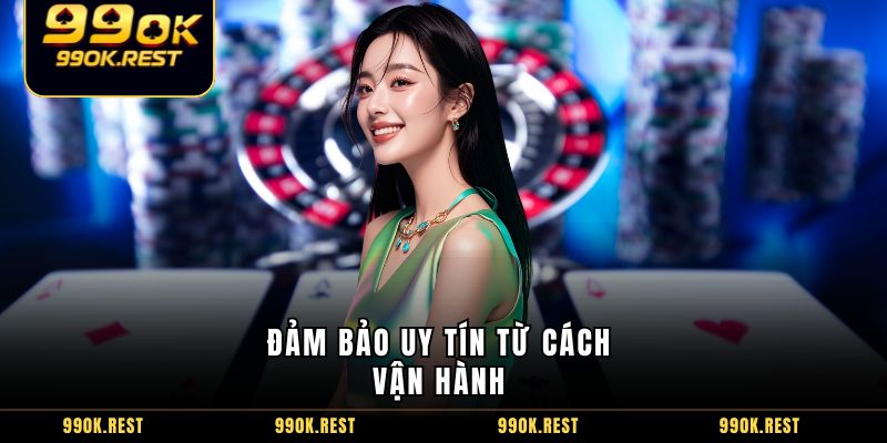 Đảm bảo uy tín từ cách vận hành 