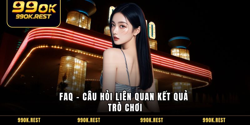 FAQ - Câu hỏi liên quan kết quả trò chơi