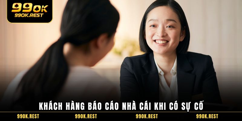 Khách hàng báo cáo nhà cái khi có sự cố