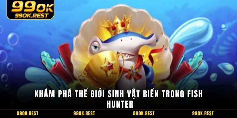Khám phá thế giới sinh vật biển trong Fish Hunter