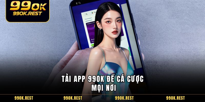 Tải app 99OK để cá cược mọi nơi