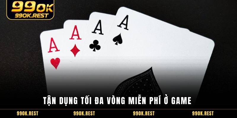 Tận dụng tối đa vòng miễn phí ở game