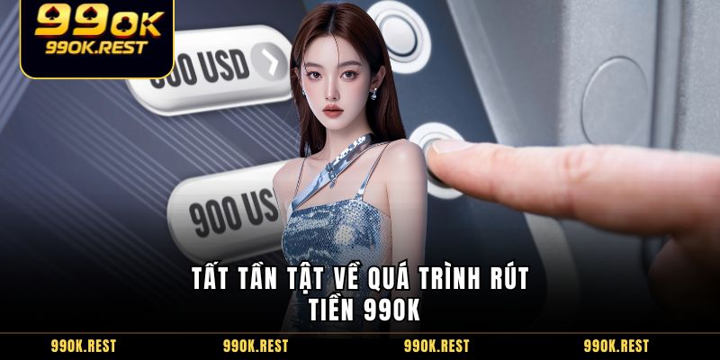 Tất tần tật về quá trình rút tiền 99OK