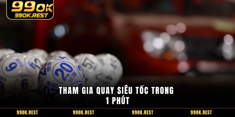 Tham gia quay siêu tốc trong 1 phút