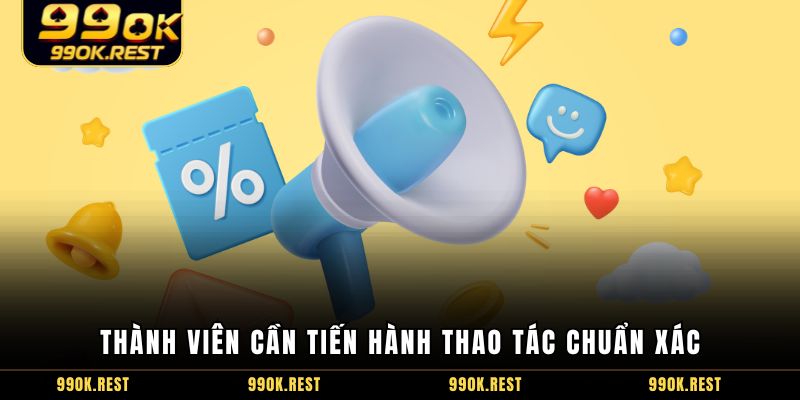 Thành viên cần tiến hành thao tác chuẩn xác
