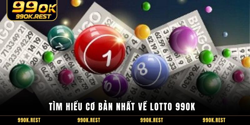 Tìm hiểu cơ bản nhất về lotto 99OK