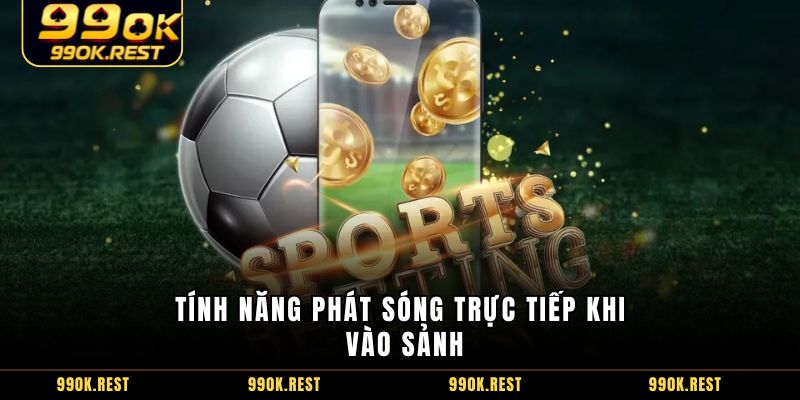 Tính năng phát sóng trực tiếp khi vào sảnh
