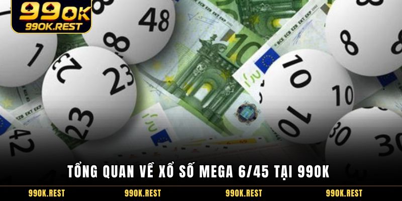 Tổng quan về xổ số mega 6/45 tại 99OK