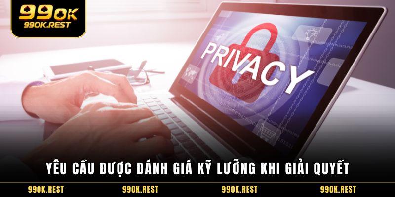 Yêu cầu được đánh giá kỹ lưỡng khi giải quyết